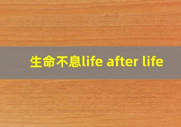 生命不息life after life